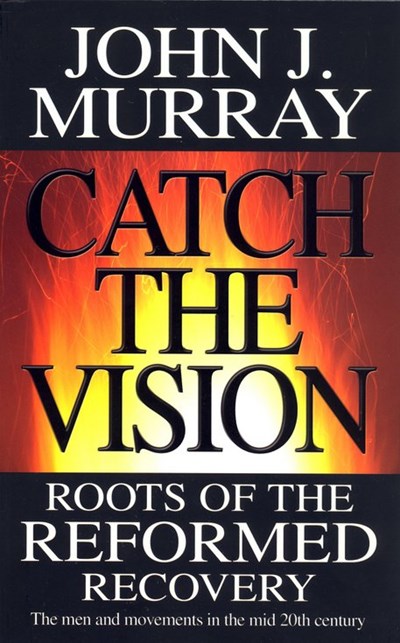 'Catch The Vision: Roots of the Reformed Recovery' by John Murray